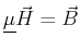 $\displaystyle \mat {\mu} \vec{H} = \vec{B}$