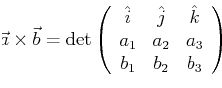 \begin{displaymath}
\vec{a} \times \vec{b} = \det
\left(
\begin{array}{ccc}
\hat...
...{k}\\
a_ 1 & a_2 & a_3\\
b_ 1 & b_2 & b_3
\end{array}\right)
\end{displaymath}