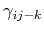 $ \gamma_{ij-k}$