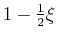$ 1 - \ensuremath{\frac{1}{2}}\xi$