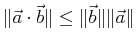 $ \norm {\vec{a} \cdot \vec{b}} \leq \norm {\vec{b}} \norm {\vec{a}}$