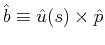 $ \hat{b} \equiv \hat{u}(s) \times \hat{p}$
