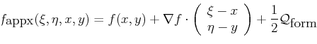 \begin{displaymath}
f_{\mbox{appx}} (\xi, \eta, x, y) = f(x,y) +
\nabla f \cdot ...
... -y
\end{array}\right) + \frac{1}{2} \mathcal{Q}_{\mbox{form}}
\end{displaymath}