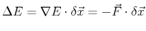 $\displaystyle \Delta E = \ensuremath{\nabla}E \cdot \delta \vec{x} = -\vec{F} \cdot \delta \vec{x}$
