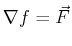 $ \ensuremath{\nabla}f = \vec{F}$