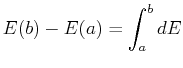 $\displaystyle E(b) - E(a) = \int_{a}^{b} dE$