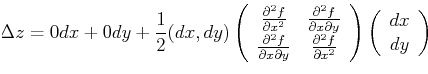 \begin{displaymath}
\Delta z = 0 dx + 0 dy + \frac{1}{2}(dx,dy)
\left(
\begin{ar...
...ay}\right)
\left(
\begin{array}{c}
dx\\
dy
\end{array}\right)
\end{displaymath}