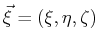 $ \vec{\xi} =(\xi , \eta, \zeta)$