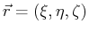 $ \vec{r} = (\xi,\eta, \zeta)$