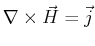 $ \nabla \times \vec{H} = \vec{j}$