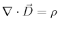 $ \nabla \cdot \vec{D} = \rho$