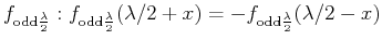 $ f_{\text{odd} \frac{\lambda}{2}}: f_{\text{odd} \frac{\lambda}{2}}(\lambda/2 + x) = -f_{\text{odd} \frac{\lambda}{2}}(\lambda/2 -x)$