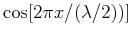 $ \cos[ 2 \pi x/(\lambda/2)) ]$