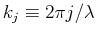 $ k_j \equiv 2 \pi j/\lambda$