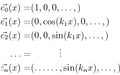 \begin{displaymath}
\begin{split}
\vec{e_0}(x) = & (1, 0, 0, \ldots , )\\
\vec{...
...e_n}(x) = & (\ldots \ldots, \sin(k_n x), \ldots , )
\end{split}\end{displaymath}