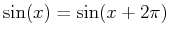 $\displaystyle \sin(x) = \sin(x + 2 \pi) \;\;$