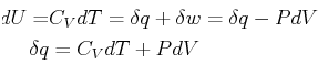 \begin{displaymath}\begin{split}dU = & C_V dT = \delta q + \delta w = \delta q - P dV\ \delta q & = C_V dT + P dV \end{split}\end{displaymath}