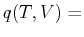 $ q(T,V) =$