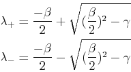 \begin{displaymath}\begin{split}\lambda_+ &= \frac{-\beta}{2} + \sqrt{(\frac{\be...
...c{-\beta}{2} - \sqrt{(\frac{\beta}{2})^2 - \gamma } \end{split}\end{displaymath}