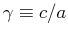$ \gamma \equiv c/a$