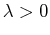 $ \lambda > 0$