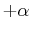 $\displaystyle + \alpha$