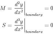 \begin{displaymath}
\begin{split}
M & = \left.\ensuremath{\frac{d^2{y}}{d{x}^2}}...
...rac{d^{3}{y}}{d{x}^{3}}}\right\vert _{boundary} = 0
\end{split}\end{displaymath}