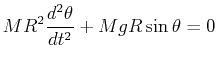 $\displaystyle M R^2 \ensuremath{\frac{d^2{\theta}}{d{t}^2}} + M g R \sin{\theta} = 0$