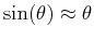 $ \sin(\theta) \approx \theta$