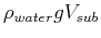 $ \rho_{water} g V_{sub}$