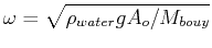 $ \omega = \sqrt{\rho_{water} g A_o/M_{bouy}}$