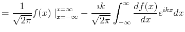 $\displaystyle = \frac{1}{\sqrt{2 \pi}}f(x)\left.\right\vert _{x=-\infty}^{x=\in...
...{2 \pi}} \int_{-\infty}^{\infty} \ensuremath{\frac{d{f(x)}}{d{x}}} e^{i k x} dx$