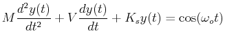 $\displaystyle M \ensuremath{\frac{d^2{y(t)}}{d{t}^2}} + V \ensuremath{\frac{d{y(t)}}{d{t}}} + K_s y(t) = \cos (\omega_o t)$