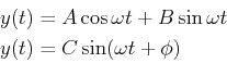 \begin{displaymath}\begin{split}y(t) & = A \cos \omega t + B \sin \omega t\\ y(t) & = C \sin ( \omega t + \phi ) \end{split}\end{displaymath}