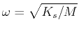 $ \omega = \sqrt{K_s/M}$