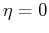 $\displaystyle \eta = 0
$