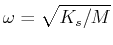 $ \omega = \sqrt{K_s /M}$