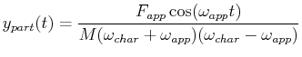 $\displaystyle y_{part}(t) = \frac{F_{app} \cos(\omega_{app} t)}
{M (\omega_{char} + \omega_{app})(\omega_{char} - \omega_{app})}
$