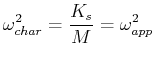 $\displaystyle \omega_{char}^2 = \frac{K_s}{M} = \omega_{app}^2
$