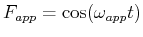 $ F_{app} = \cos(\omega_{app} t)$