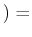 $\displaystyle ) =$