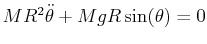 $ M R^2 \ddot{\theta} + M g R \sin(\theta) = 0$
