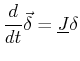 $\displaystyle \ensuremath{\frac{d{}}{d{t}}}\vec{\delta} = \mat {J} \delta$