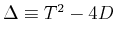 $ \Delta \equiv T^2 - 4D$