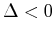 $ \Delta < 0$