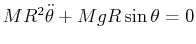 $ M R^2 \ddot{\theta} + M g R \sin \theta = 0$