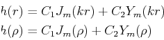\begin{displaymath}\begin{split}h(r) &= C_1 J_m(k r) + C_2 Y_m(k r)\ h(\rho) &= C_1 J_m(\rho) + C_2 Y_m(\rho) \end{split}\end{displaymath}