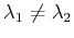 $\displaystyle \lambda_1 \neq \lambda_2$