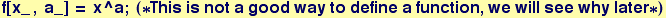 f[x_ , a_] = x^a ; (*This is not a good way to define a function, we will see why later*)
