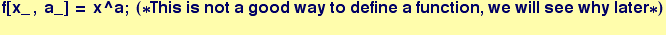 f[x_ , a_] = x^a ; (*This is not a good way to define a function, we will see why later*)